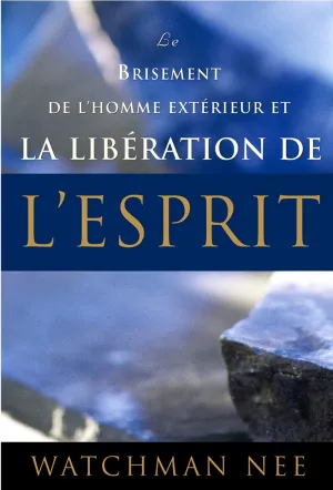 Le brisement de l’homme extérieur et la libération de l’Esprit de Watchman Nee